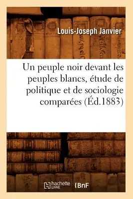 Un Peuple Noir Devant Les Peuples Blancs, tude de Politique Et de Sociologie Compares (d.1883)