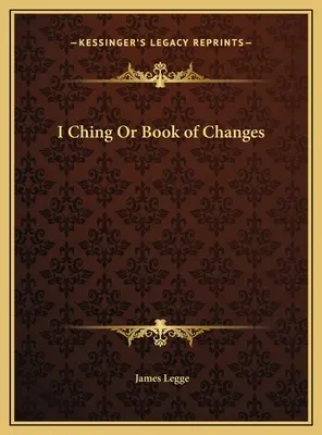 Le Yi King ou le livre des changements - I Ching Or Book of Changes