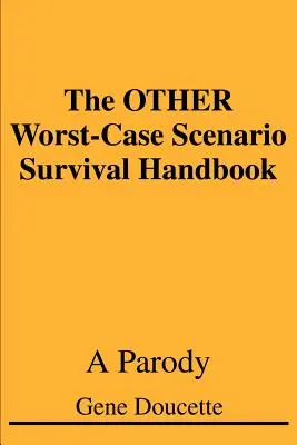 The OTHER Worst-Case Scenario Survival Handbook : Une parodie - The OTHER Worst-Case Scenario Survival Handbook: A Parody