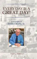 Chaque jour est un grand jour : une biographie de David J. Martin, Sr. - Every Day is a Great Day!: A Biography of David J. Martin, Sr.