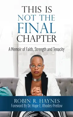 Ce n'est pas le dernier chapitre : Un mémoire de foi, de force et de ténacité - This is Not the Final Chapter: A Memoir of Faith, Strength and Tenacity