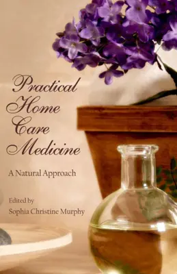 Médecine pratique des soins à domicile : Une approche naturelle - Practical Home Care Medicine: A Natural Approach