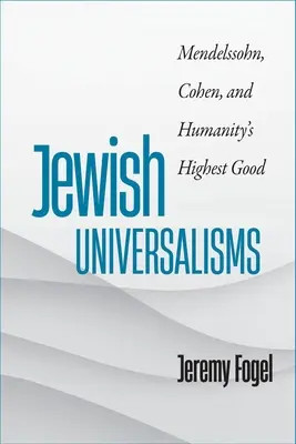 Universalismes juifs : Mendelssohn, Cohen et le bien suprême de l'humanité - Jewish Universalisms: Mendelssohn, Cohen, and Humanity's Highest Good