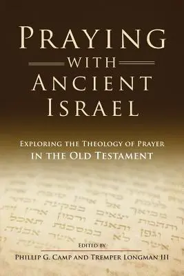 Prier avec l'ancien Israël : Explorer la théologie de la prière dans l'Ancien Testament - Praying with Ancient Israel: Exploring the Theology of Prayer in the Old Testament