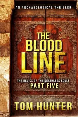 La ligne de sang : Un thriller archéologique : Les reliques des âmes sans mort, partie 5 - The Blood Line: An Archaeological Thriller: The Relics of the Deathless Souls, Part 5