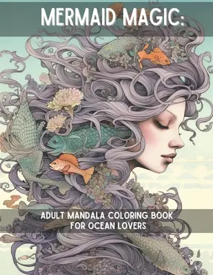 La magie des sirènes : livre de coloriage Mandala pour adultes pour les amoureux de l'océan - Mermaid Magic: Adult Mandala Coloring Book for Ocean Lovers