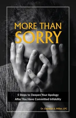 Plus que des excuses : 5 étapes pour approfondir vos excuses après avoir commis une infidélité - More Than Sorry: 5 Steps to Deepen Your Apology After You Have Committed Infidelity