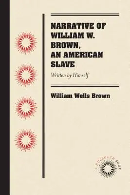Récit de William W. Brown, un esclave américain : Écrit par lui-même - Narrative of William W. Brown, an American Slave: Written by Himself