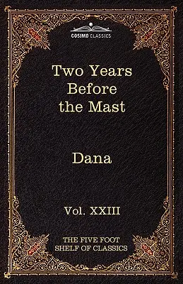 Deux ans avant le mât : Le rayon des classiques de Five Foot, vol. XXIII (en 51 volumes) - Two Years Before the Mast: The Five Foot Shelf of Classics, Vol. XXIII (in 51 Volumes)