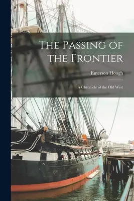 Le passage de la frontière : Une chronique du vieil Ouest - The Passing of the Frontier: A Chronicle of the Old West