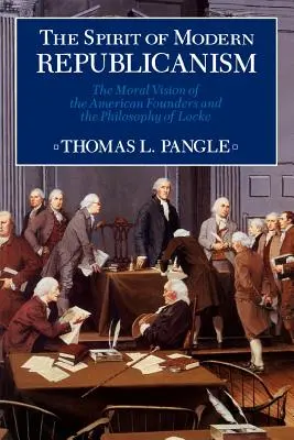 L'esprit du républicanisme moderne : La vision morale des fondateurs américains et la philosophie de Locke - Spirit of Modern Republicanism: The Moral Vision of the American Founders and the Philosophy of Locke