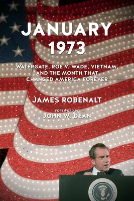 Janvier 1973 : Watergate, Roe V. Wade, Vietnam et le mois qui a changé l'Amérique à jamais - January 1973: Watergate, Roe V. Wade, Vietnam, and the Month That Changed America Forever