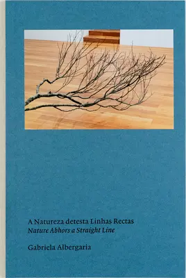 Gabriela Albergaria : La nature a horreur de la ligne droite - Gabriela Albergaria: Nature Abhors a Straight Line