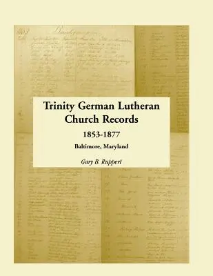 Registres de l'église luthérienne allemande de la Trinité, 1853-1877 : Baltimore, Maryland - Trinity German Lutheran Church Records, 1853-1877: Baltimore, Maryland