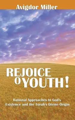 Réjouis-toi, ô jeunesse : Approches rationnelles de l'existence de Dieu et de l'origine divine de la Torah - Rejoice O Youth: Rational Approaches to God's Existence and the Torah's Divine Origin