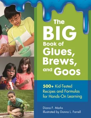 Le grand livre des colles, des infusions et des gluants : 500+ recettes et formules testées par les enfants pour un apprentissage pratique. - The BIG Book of Glues, Brews, and Goos: 500+ Kid-Tested Recipes and Formulas For Hands-On Learning