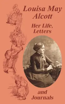Louisa May Alcott : sa vie, ses lettres et ses journaux intimes - Louisa May Alcott Her Life, Letters, and Journals