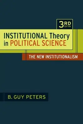 Théorie institutionnelle en science politique 3e édition : Le nouvel institutionnalisme - Institutional Theory in Political Science 3rd Edition: The New Institutionalism