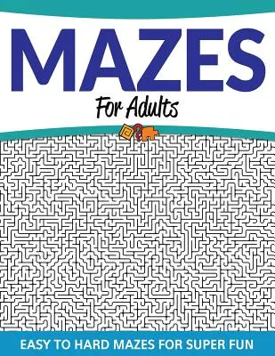 Labyrinthes pour adultes : Des labyrinthes faciles à difficiles pour s'amuser - Mazes For Adults: Easy to Hard Mazes For Super Fun