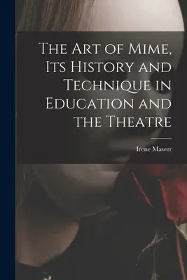 L'art du mime, son histoire et sa technique dans l'éducation et le théâtre - The Art of Mime, Its History and Technique in Education and the Theatre