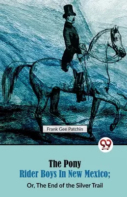 Les cavaliers à poney au Nouveau-Mexique ; ou, La fin de la piste d'argent - The Pony Rider Boys in New Mexico; Or, The End of the Silver Trail