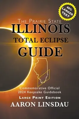 Guide de l'éclipse totale de l'Illinois (GRAND IMPRIMER) : Guide commémoratif officiel 2024 - Illinois Total Eclipse Guide (LARGE PRINT): Official Commemorative 2024 Keepsake Guidebook