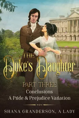 La fille du duc Partie 3 - Conclusions : Une variation d'Orgueil et Préjugés - The Duke's Daughter Part 3 - Conclusions: A Pride and Prejudice Variation