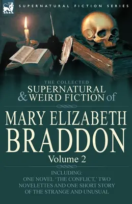 La collection de romans surnaturels et étranges de Mary Elizabeth Braddon : Volume 2 - Comprenant un roman « The Conflict », deux nouvelles et une histoire courte. - The Collected Supernatural and Weird Fiction of Mary Elizabeth Braddon: Volume 2-Including One Novel 'The Conflict, ' Two Novelettes and One Short Sto