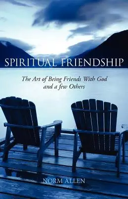 L'amitié spirituelle : L'art d'être ami avec Dieu et quelques autres - Spiritual Friendship: The Art of Being Friends with God and a Few Others