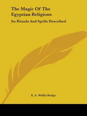 La magie des religions égyptiennes : La magie des religions égyptiennes : description de ses rituels et de ses sortilèges - The Magic Of The Egyptian Religions: Its Rituals And Spells Described