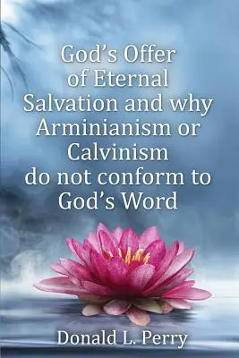 L'offre de salut éternel de Dieu et pourquoi l'arminianisme ou le calvinisme ne sont pas conformes à la Parole de Dieu - God's Offer of Eternal Salvation and why Arminianism or Calvinism do not conform to God's Word