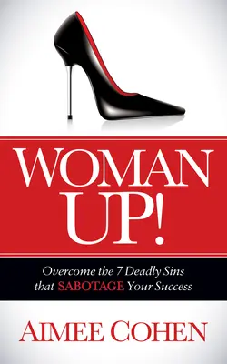 Femme en tête ! Vaincre les 7 péchés capitaux qui sabotent votre réussite - Woman Up!: Overcome the 7 Deadly Sins That Sabotage Your Success