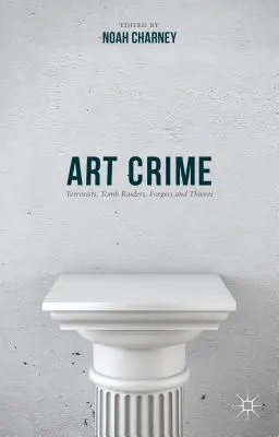 Le crime d'art : Terroristes, pilleurs de tombes, faussaires et voleurs - Art Crime: Terrorists, Tomb Raiders, Forgers and Thieves