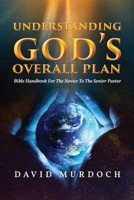 Comprendre le plan général de Dieu : Manuel biblique pour le novice et le pasteur principal - Understanding God's Overall Plan: Bible Handbook For The Novice To The Senior Pastor