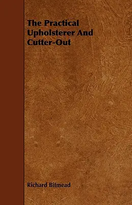 The Practical Upholsterer And Cutter-Out (Le tapissier pratique et le découpage) - The Practical Upholsterer And Cutter-Out