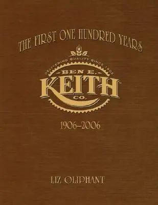 Les cent premières années : Ben E. Keith 1906-2006 - The First One Hundred Years: Ben E. Keith 1906-2006