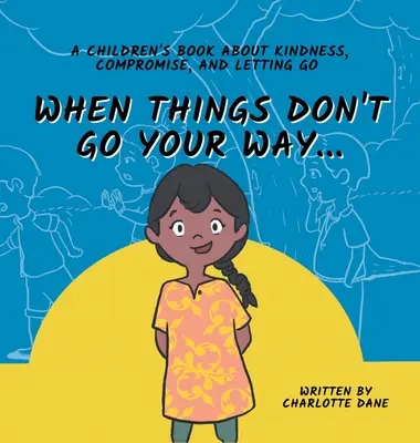 Quand les choses ne vont pas comme tu le souhaites... Un livre pour enfants sur la gentillesse, le compromis et le lâcher-prise - When Things Don't Go Your Way... A Children's Book About Kindness, Compromise, and Letting Go