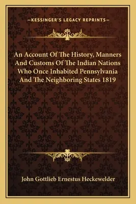 Un compte rendu de l'histoire, des manières et des coutumes des nations indiennes qui habitaient autrefois la Pennsylvanie et les États voisins 1819 - An Account Of The History, Manners And Customs Of The Indian Nations Who Once Inhabited Pennsylvania And The Neighboring States 1819