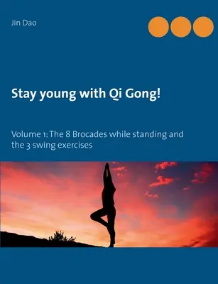 Restez jeune avec le Qi Gong : Volume 1 : Les 8 Brocades en position debout et les 3 exercices de swing - Stay young with Qi Gong: Volume 1: The 8 Brocades while standing and the 3 swing exercises