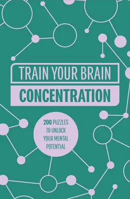 Entraînez votre cerveau : Concentration : 200 énigmes pour libérer votre potentiel mental - Train Your Brain: Concentration: 200 Puzzles to Unlock Your Mental Potential