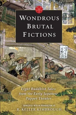 Wondrous Brutal Fictions : Huit contes bouddhistes du premier théâtre de marionnettes japonais - Wondrous Brutal Fictions: Eight Buddhist Tales from the Early Japanese Puppet Theater
