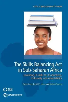 L'équilibre des compétences en Afrique subsaharienne : investir dans les compétences pour la productivité, l'inclusion et l'adaptabilité - The Skills Balancing Act in Sub-Saharan Africa: Investing in Skills for Productivity, Inclusivity, and Adaptability