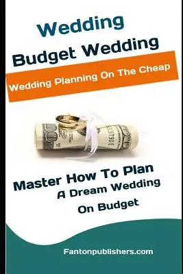 Mariage : Budget Wedding : L'organisation d'un mariage pas cher (Maîtriser l'organisation d'un mariage de rêve avec un budget limité) - Wedding: Budget Wedding: Wedding Planning On The Cheap (Master How To Plan A Dream Wedding On Budget)