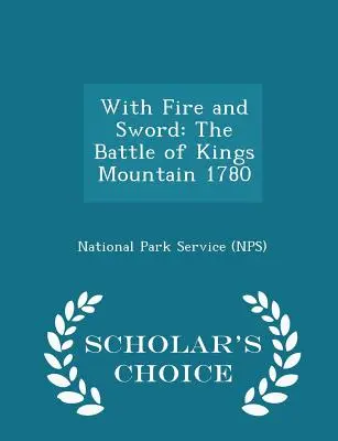 Avec le feu et l'épée : la bataille de Kings Mountain 1780 - Édition de choix du chercheur (National Park Service (Nps)) - With Fire and Sword: The Battle of Kings Mountain 1780 - Scholar's Choice Edition (National Park Service (Nps))