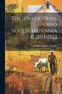 Les Juifs de l'Ohio. Sesquicentenaire de l'Ohio, 1803-1953 - The Jews of Ohio. Ohio Sesquicentennial, 1803-1953