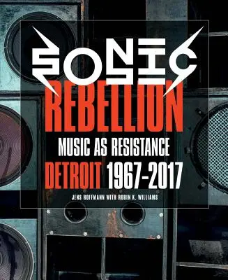 Sonic Rebellion : La musique comme résistance : Détroit 1967-2017 - Sonic Rebellion: Music as Resistance: Detroit 1967-2017