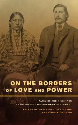 Aux frontières de l'amour et du pouvoir : Familles et parenté dans le sud-ouest américain interculturel - On the Borders of Love and Power: Families and Kinship in the Intercultural American Southwest