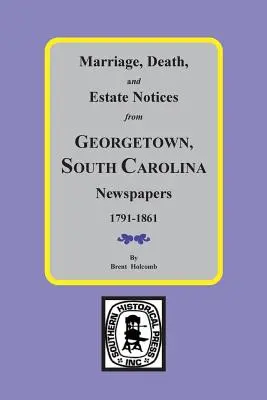 Avis de mariage, de décès et de succession tirés des journaux de Georgetown, Caroline du Sud, 1791-1861 - Marriage, Death and Estate Notices from Georgetown, South Carolina Newspapers 1791-1861