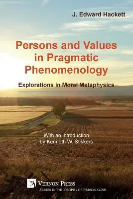 Personnes et valeurs dans la phénoménologie pragmatique : Explorations en métaphysique morale - Persons and Values in Pragmatic Phenomenology: Explorations in Moral Metaphysics