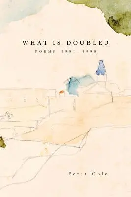 Ce qui est doublé : Poèmes 1981-1998 - What is Doubled: Poems 1981-1998